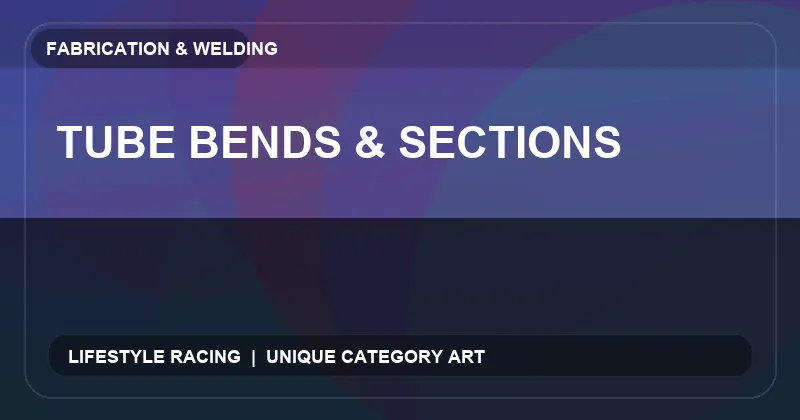 Tube Bends & Sections